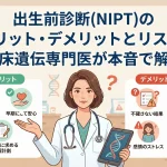 出生前診断(NIPT)のメリット・デメリットとリスク｜臨床遺伝専門医が本音で解説