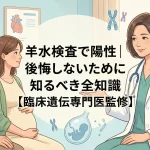 羊水検査で陽性｜後悔しないために知るべき全知識【臨床遺伝専門医監修】