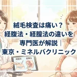絨毛検査は痛い？経腹法・経膣法の違いを専門医が解説｜東京・ミネルバクリニック