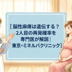 脳性麻痺は遺伝する？2人目の再発確率を専門医が解説｜東京・ミネルバクリニック