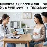 NIPT(出生前診断)のメリットと受ける理由｜「知る」ことで得られる安心と専門医のサポート【臨床遺伝専門医監修】