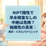 NIPT陽性で羊水検査なしの中絶は危険？偽陽性の真実｜東京・ミネルバクリニック