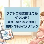 クアトロ検査陰性でもダウン症？見逃し率20%の理由｜東京・ミネルバクリニック
