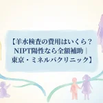 羊水検査の費用はいくら？NIPT陽性なら全額補助｜東京・ミネルバクリニック