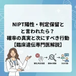 NIPT陽性・判定保留と言われたら？確率の真実と次にすべき行動【臨床遺伝専門医解説】
