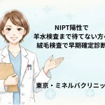 NIPT陽性で羊水検査まで待てない方へ｜絨毛検査で早期確定診断【東京・ミネルバクリニック】