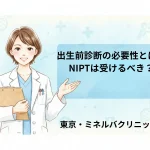 出生前診断の必要性とは？NIPTは受けるべき？｜東京・ミネルバクリニック