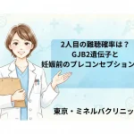 2人目の難聴確率は？GJB2遺伝子と妊娠前のプレコンセプションケア