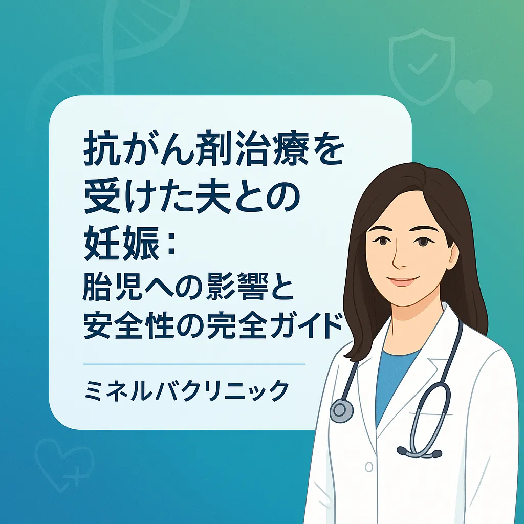 抗がん剤治療を受けた夫との妊娠：胎児への影響と安全性の完全ガイド | ミネルバクリニック
