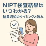 NIPT検査結果はいつわかる？ 結果通知のタイミングと流れ