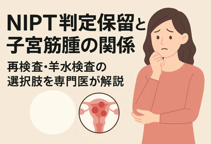 NIPT判定保留と子宮筋腫の関係|再検査・羊水検査の選択肢を専門医が解説
