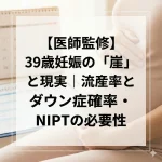 【医師監修】39歳妊娠の「崖」と現実｜流産率とダウン症確率・NIPTの必要性