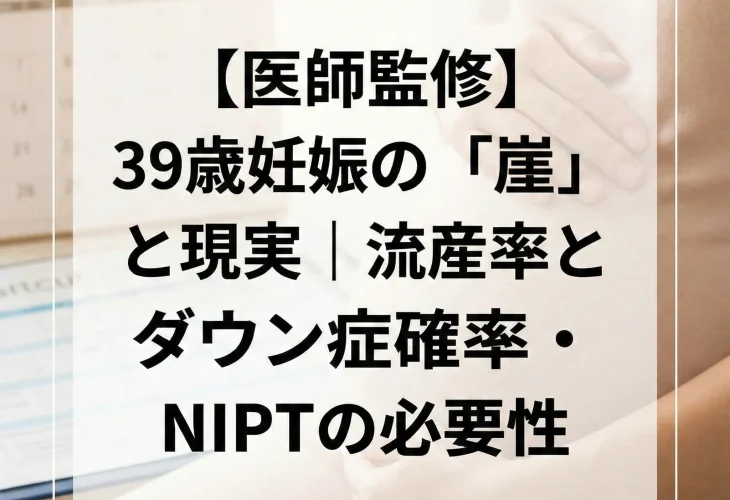 【医師監修】39歳妊娠の「崖」と現実｜流産率とダウン症確率・NIPTの必要性