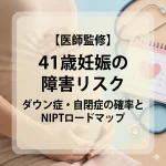 【医師監修】41歳妊娠の障害リスク｜ダウン症・自閉症の確率とNIPTロードマップ