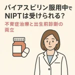 バイアスピリン服用中でもNIPTは受けられる？不育症治療と出生前診断の両立