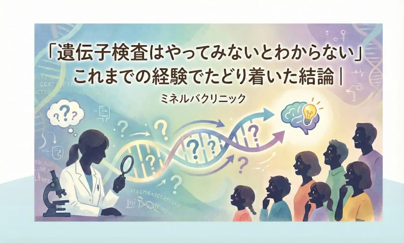「遺伝子検査はやってみないとわからない」これまでの経験でたどり着いた結論｜ミネルバクリニック