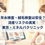 羊水検査・絨毛検査は安全？流産リスクの真実｜東京・ミネルバクリニック