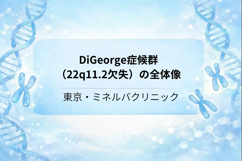DiGeorge症候群(22q11.2欠失症候群)とは?原因・症状・診断・治療を臨床遺伝専門医が解説