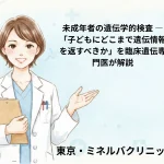 未成年者の遺伝学的検査 ― 「子どもにどこまで遺伝情報を返すべきか」を臨床遺伝専門医が解説