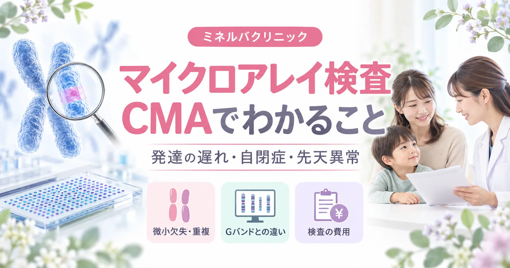 マイクロアレイ検査(マイクロアレイ染色体検査・CMA)でわかること マイクロアレイ検査(マイクロアレイ染色体検査・CMA)でわかること