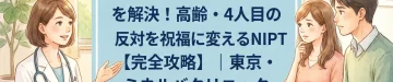 妊娠「親に言えない」を解決！高齢・4人目の反対を祝福に変えるNIPT【完全攻略】｜東京・ミネルバクリニック