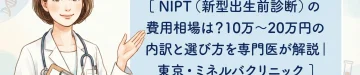 NIPT（新型出生前診断）の費用相場は？10万〜20万円の内訳と選び方を専門医が解説｜東京・ミネルバクリニック
