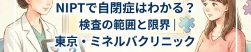 NIPTで自閉症はわかる？検査の範囲と限界｜東京・ミネルバクリニック