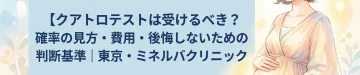 クアトロテストは受けるべき？確率の見方・費用・後悔しないための判断基準｜東京・ミネルバクリニック