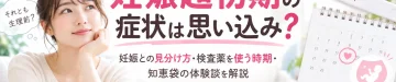 妊娠超初期の症状は思い込みなのか、生理前症状との見分け方や妊娠検査薬を使う時期、知恵袋の体験談について解説するアイキャッチ画像