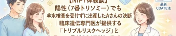 【NIPT体験談】陽性（7番トリソミー）でも羊水検査を受けずに出産したAさんの決断｜臨床遺伝専門医が提供する「トリプルリスクヘッジ」と最新COATE法