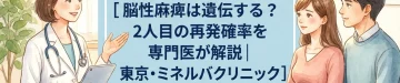 脳性麻痺は遺伝する？2人目の再発確率を専門医が解説｜東京・ミネルバクリニック
